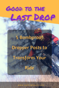 Good to the Last Drop: 5 Bombproof Dropper Posts to Transform Your Ride 